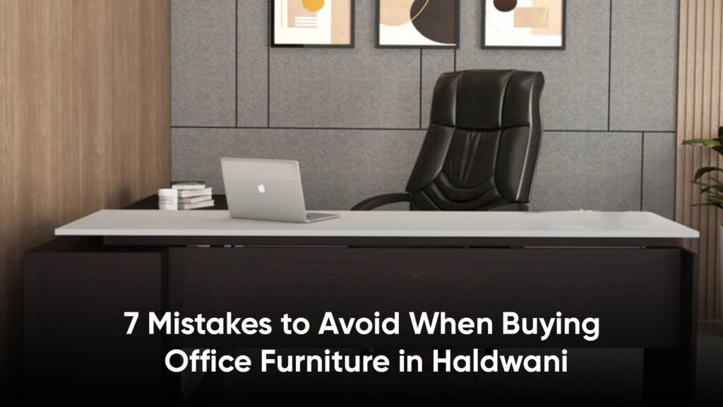 7 Mistakes to Avoid When Buying Office Furniture in Haldwani