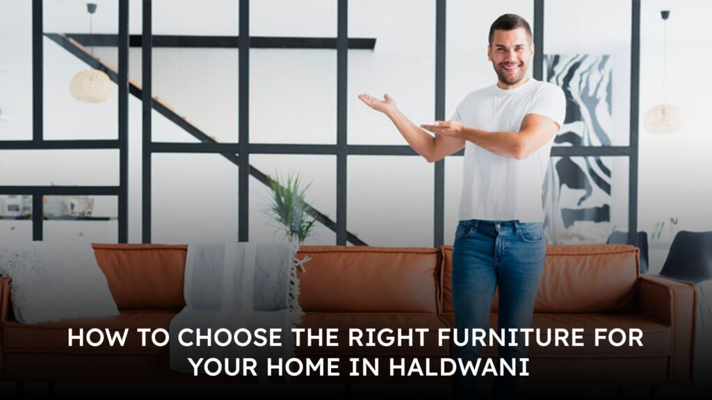 How to Choose the Right Furniture for Your Home in Haldwani