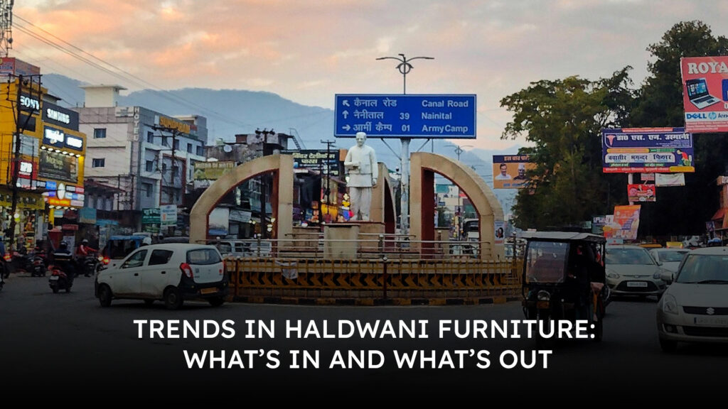 Furniture Trends in Haldwani: What's In and What's Out